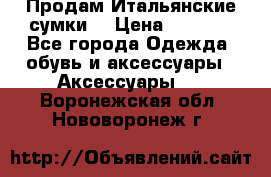 Продам Итальянские сумки. › Цена ­ 3 000 - Все города Одежда, обувь и аксессуары » Аксессуары   . Воронежская обл.,Нововоронеж г.